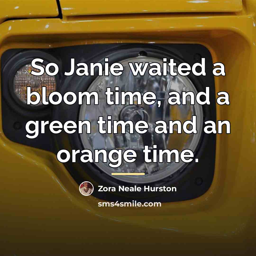 “So Janie waited a bloom time, and a green time…” quote by Zora Neale Hurston