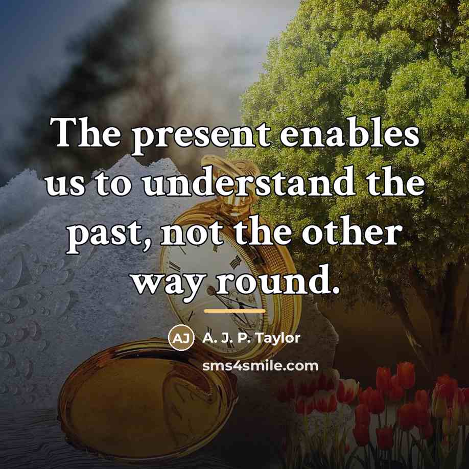 “The present enables us to understand the past, not the…” quote by A. J. P. Taylor