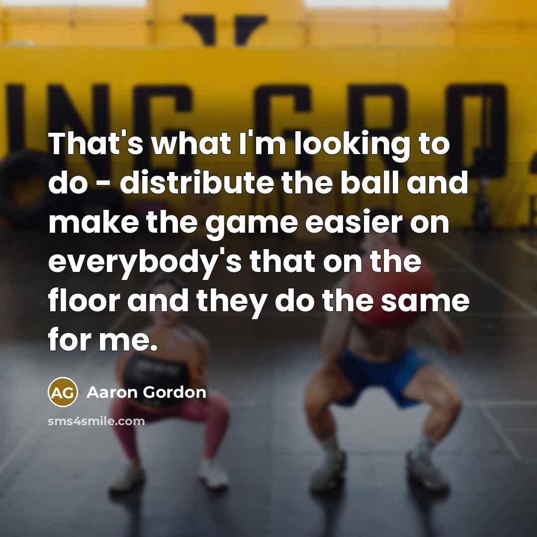 “That's what I'm looking to do - distribute the ball…” quote by Aaron Gordon