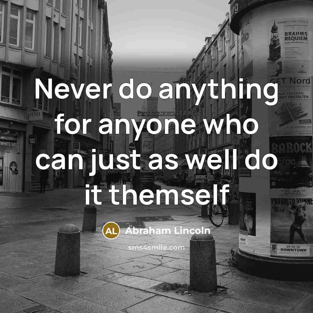 “Never do anything for anyone who can just as well…” quote by Abraham Lincoln