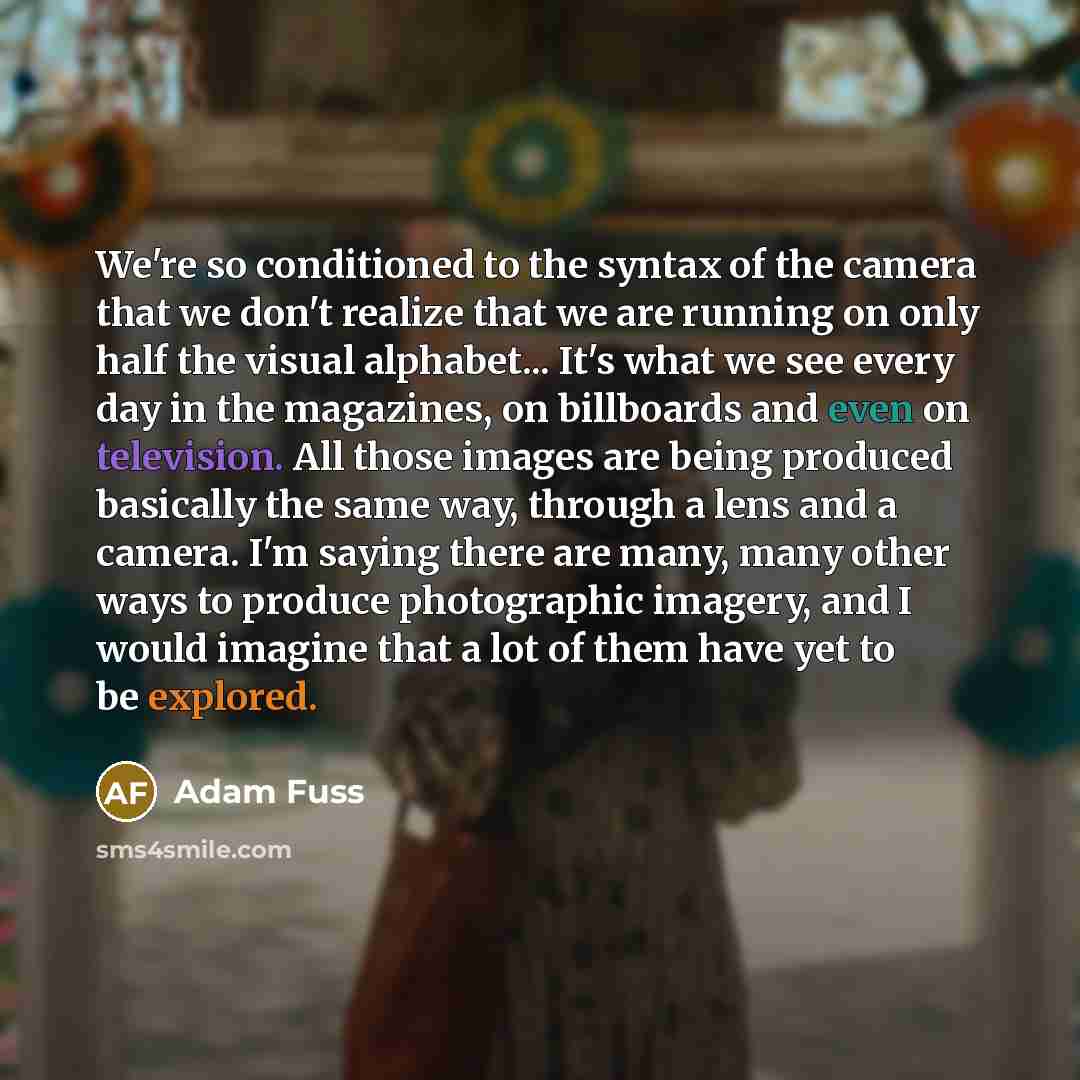 “We're so conditioned to the syntax of the camera that…” quote by Adam Fuss