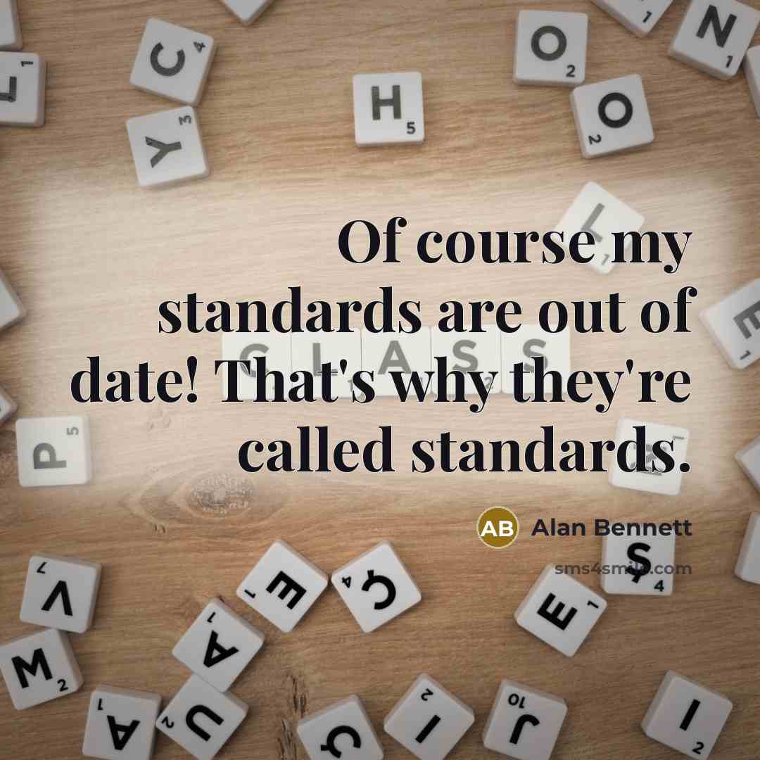 “Of course my standards are out of date! That's why…” quote by Alan Bennett