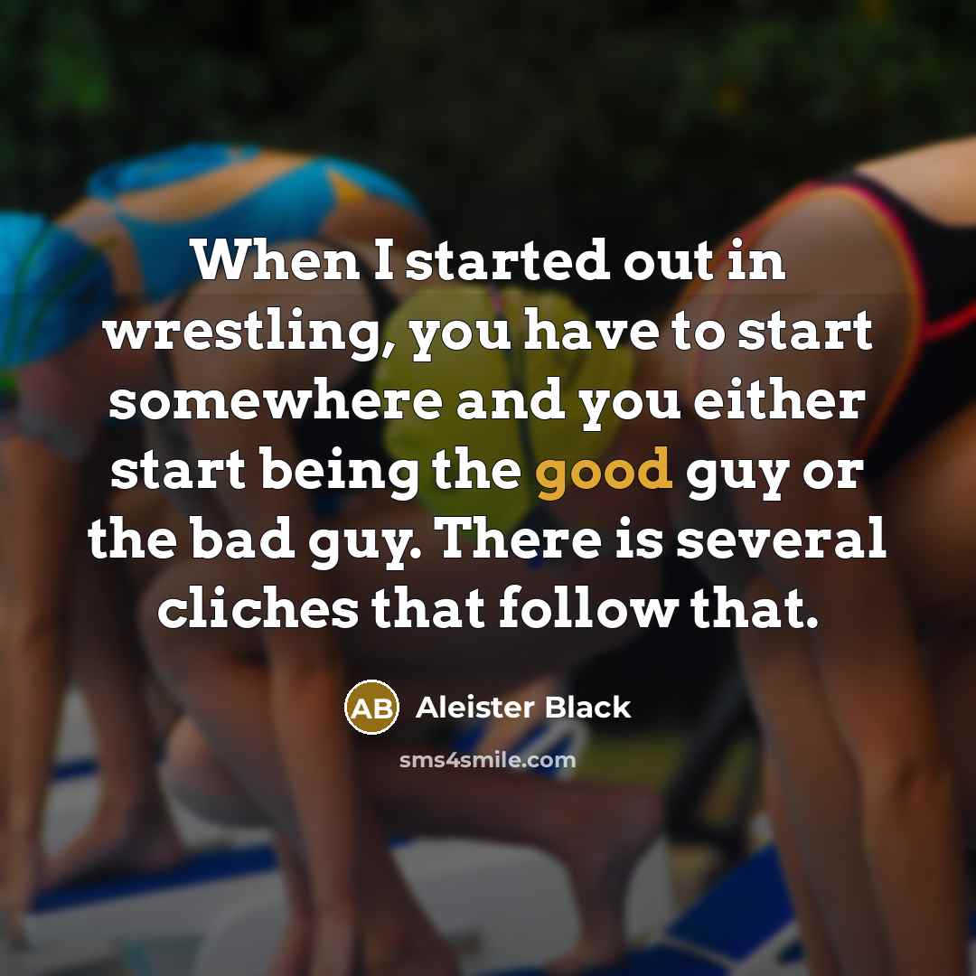 “When I started out in wrestling, you have to start…” quote by Aleister Black
