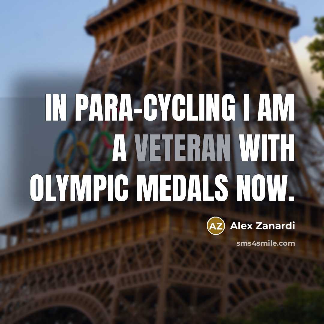 “In para-cycling I am a veteran with Olympic medals now.…” quote by Alex Zanardi
