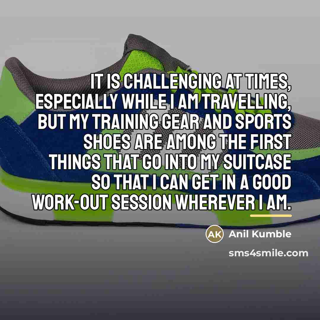 “It is challenging at times, especially while I am travelling,…” quote by Anil Kumble