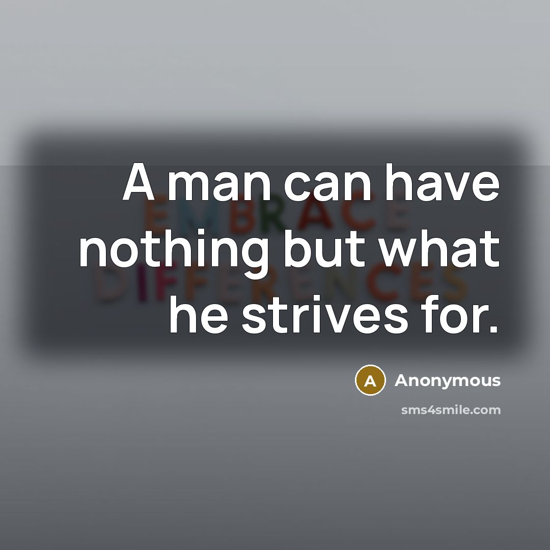 “A man can have nothing but what he strives for.…” quote by Anonymous