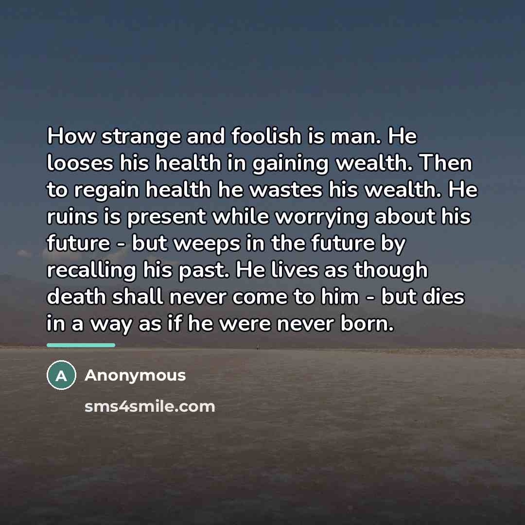 “How strange and foolish is man. He looses his health…” quote by Anonymous
