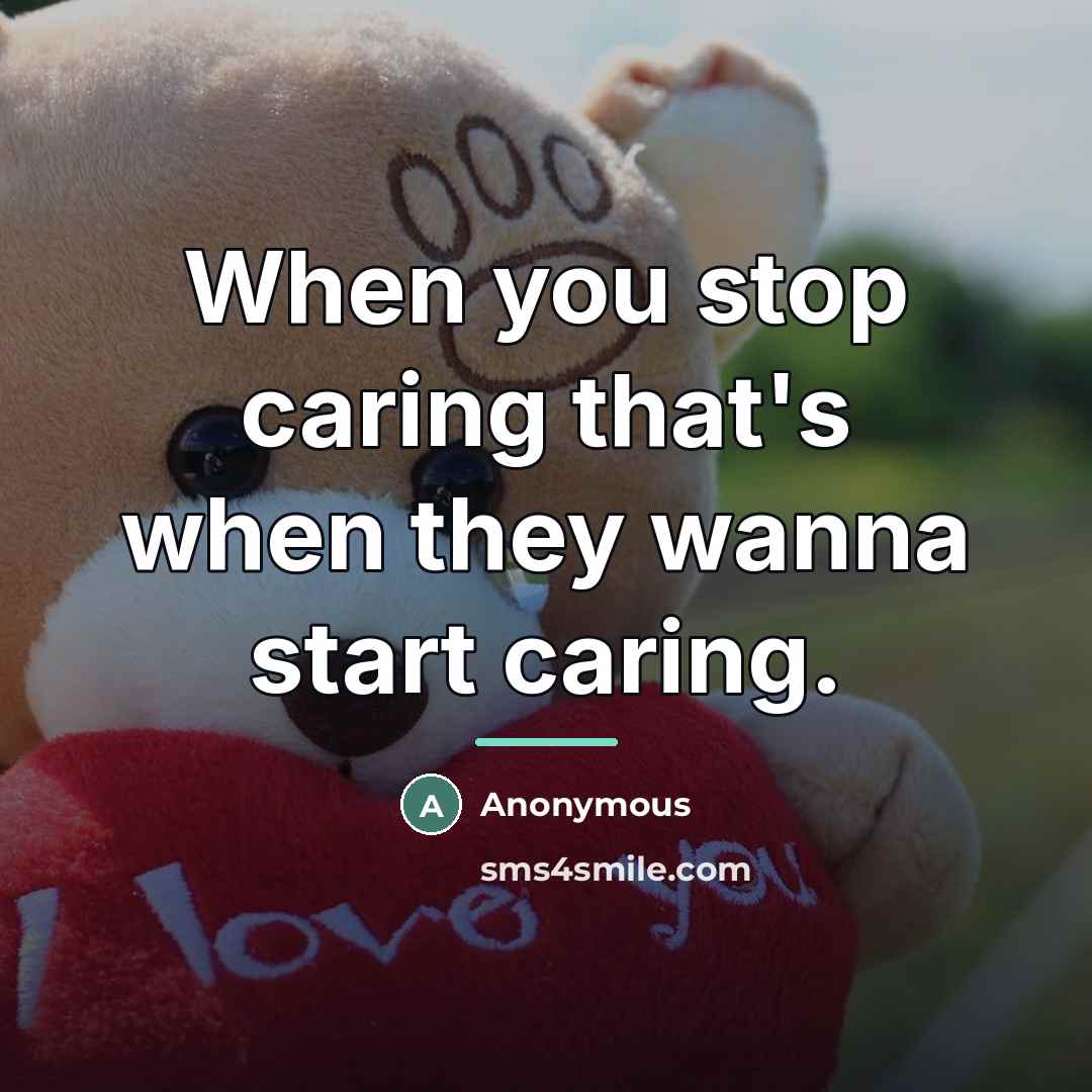 “When you stop caring that's when they wanna start caring.…” quote by Anonymous