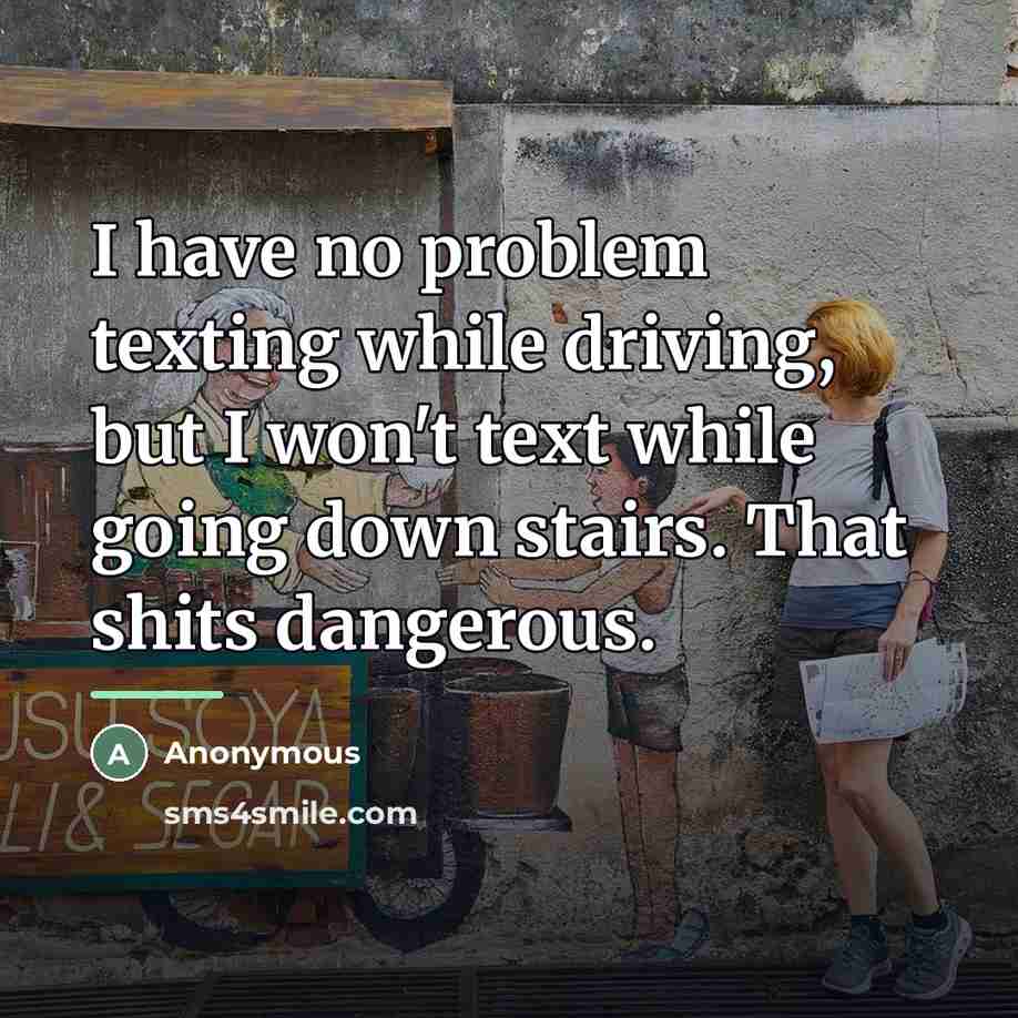 “I have no problem texting while driving, but I won't…” quote by Anonymous