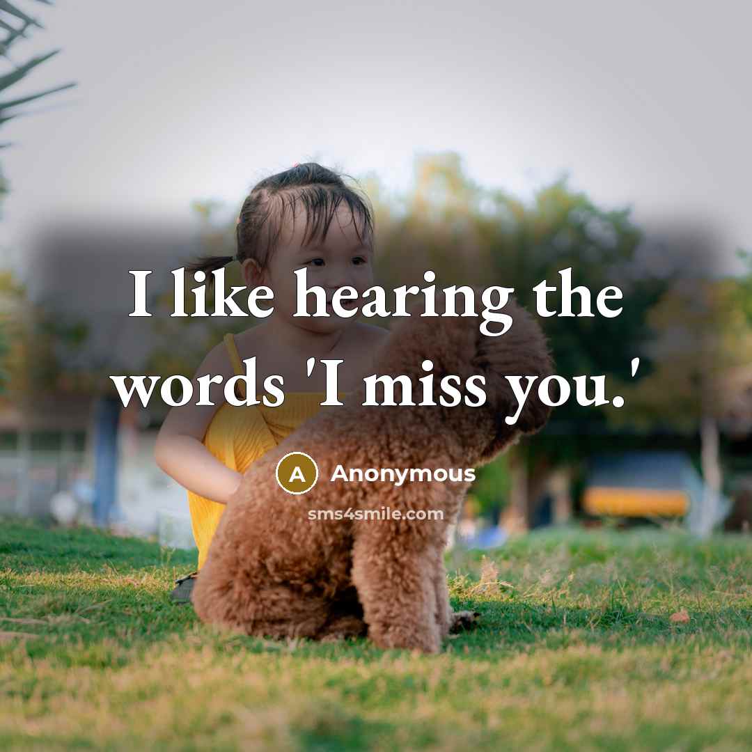 “I like hearing the words 'I miss you.'…” quote by Anonymous