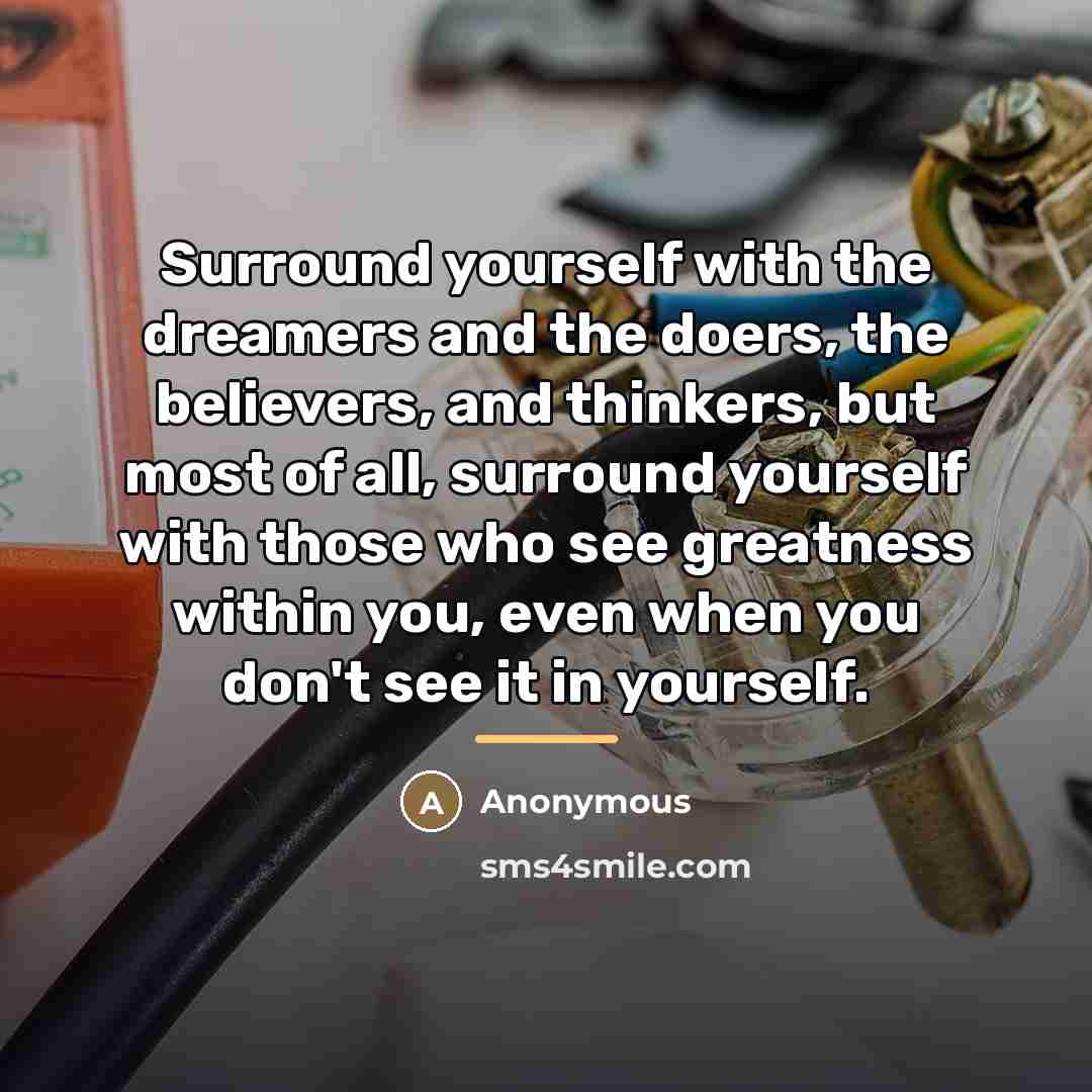 “Surround yourself with the dreamers and the doers, the believers,…” quote by Anonymous