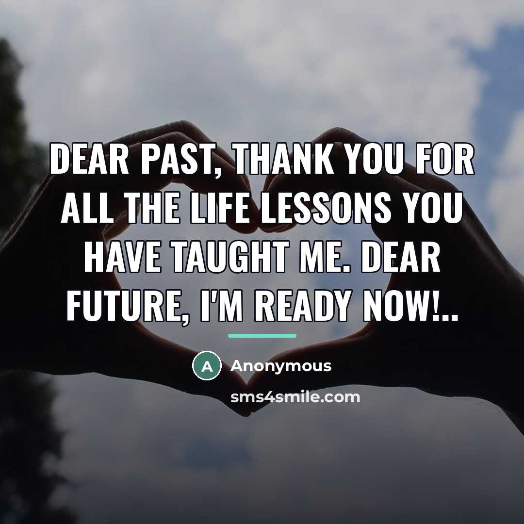 “Dear PAST, thank you for all the life lessons you…” quote by Anonymous
