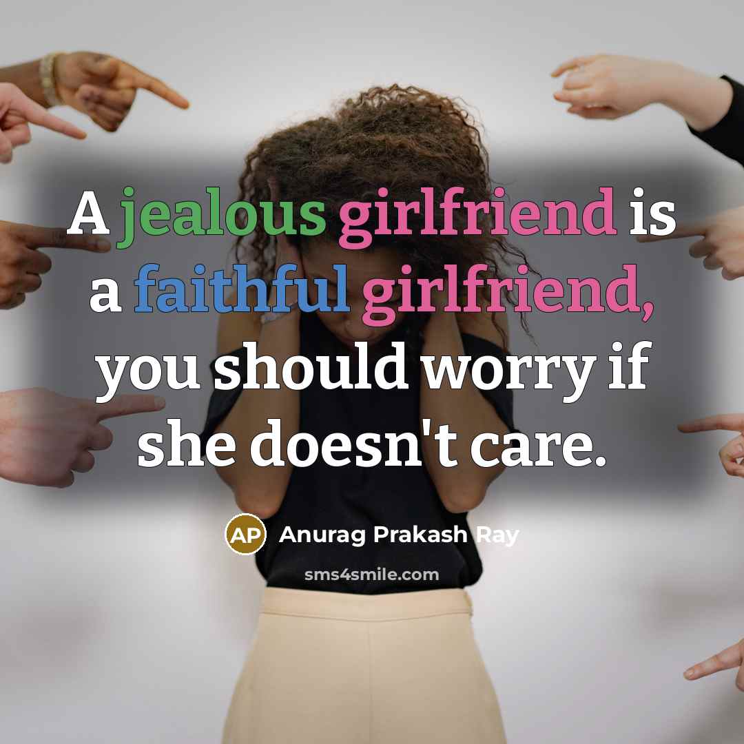 “A jealous girlfriend is a faithful girlfriend, you should worry…” quote by Anurag Prakash Ray