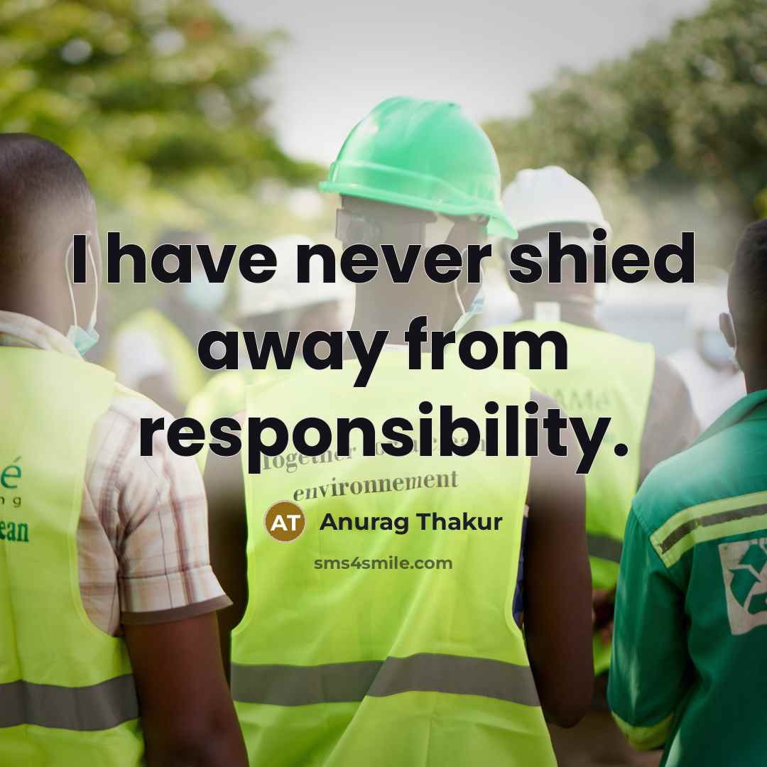 “I have never shied away from responsibility.…” quote by Anurag Thakur