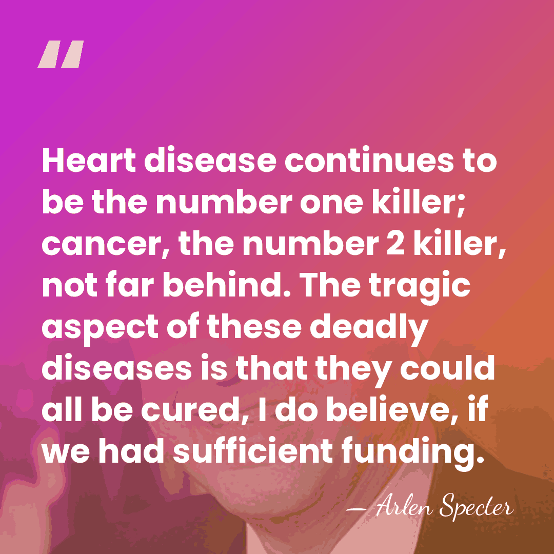 Heart disease continues to be the number one killer; cancer, the number&hellip; - Arlen Specter