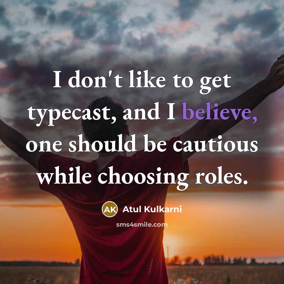 “I don't like to get typecast, and I believe, one…” quote by Atul Kulkarni