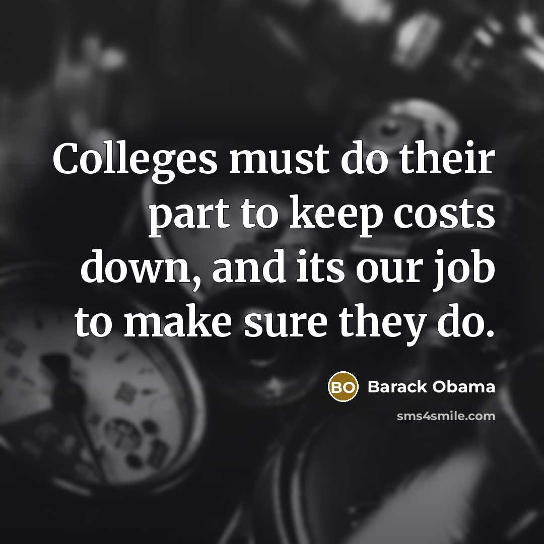 “Colleges must do their part to keep costs down, and…” quote by Barack Obama