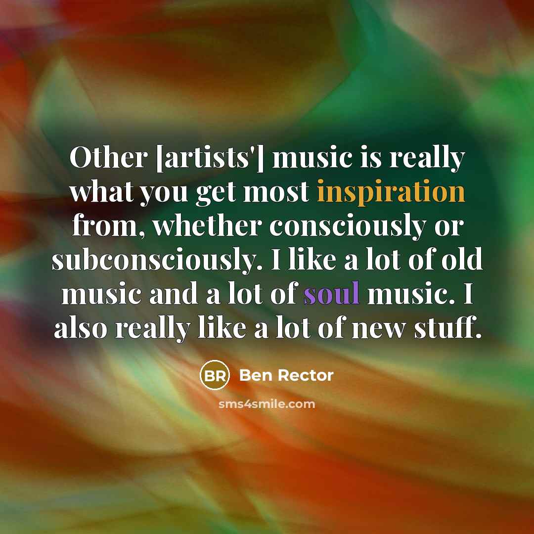 “Other [artists'] music is really what you get most inspiration…” quote by Ben Rector