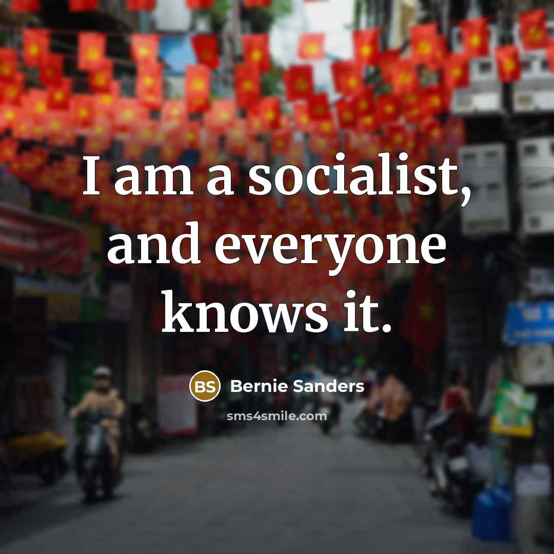 “I am a socialist, and everyone knows it.…” quote by Bernie Sanders