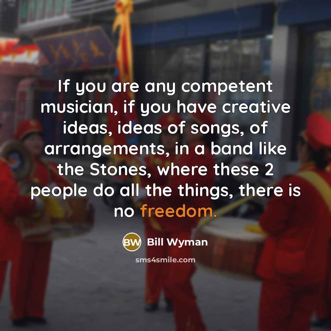 “If you are any competent musician, if you have creative…” quote by Bill Wyman