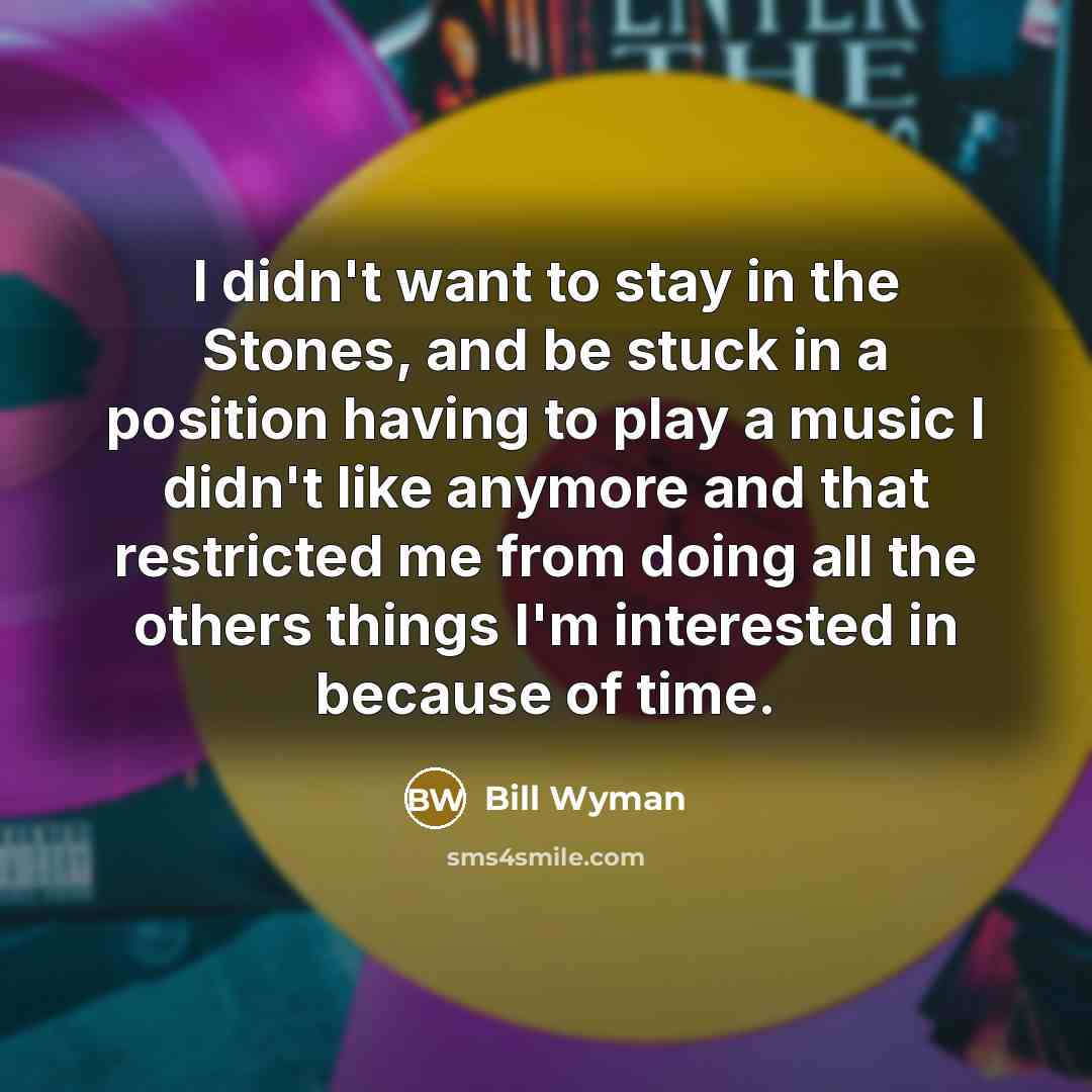 “I didn't want to stay in the Stones, and be…” quote by Bill Wyman