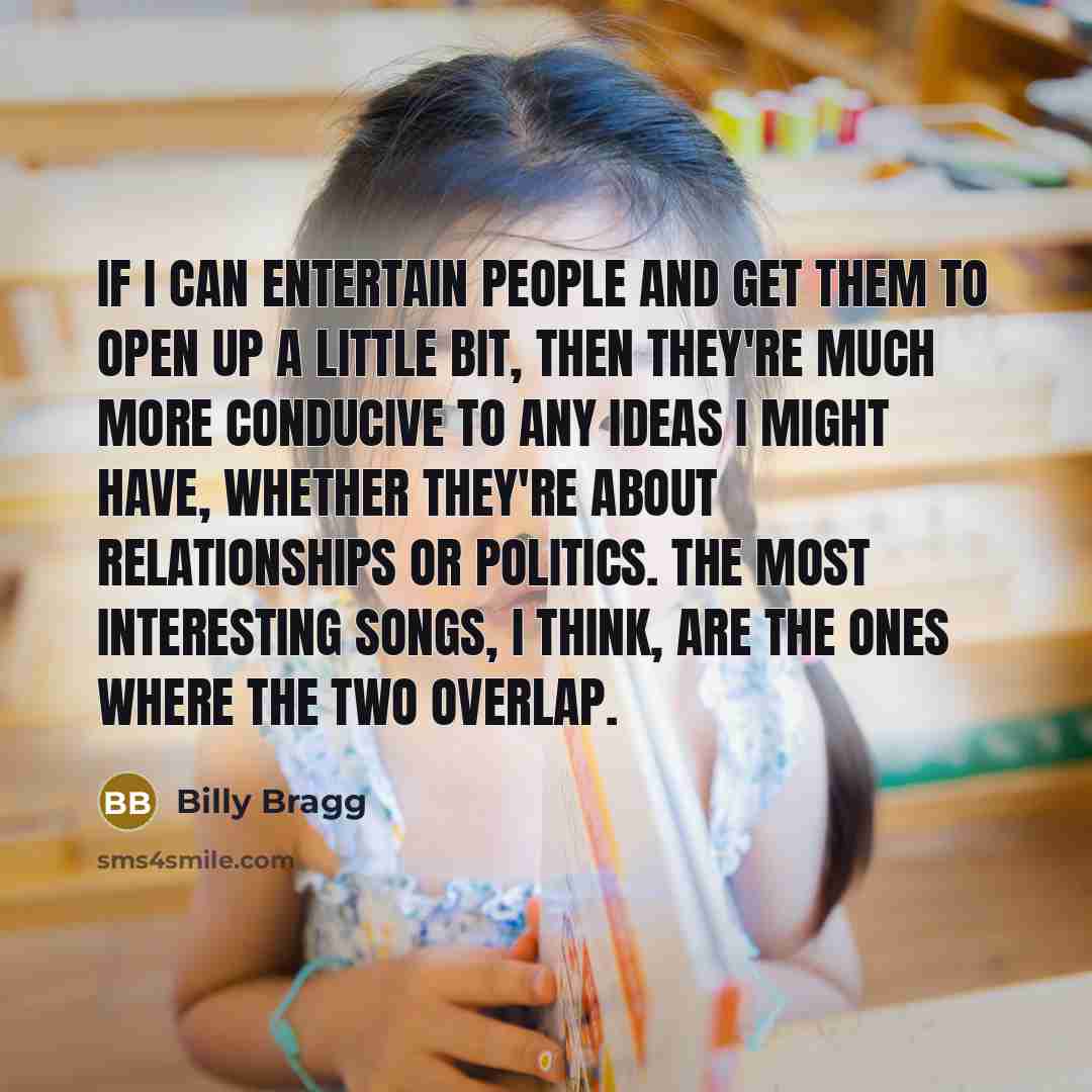 “If I can entertain people and get them to open…” quote by Billy Bragg