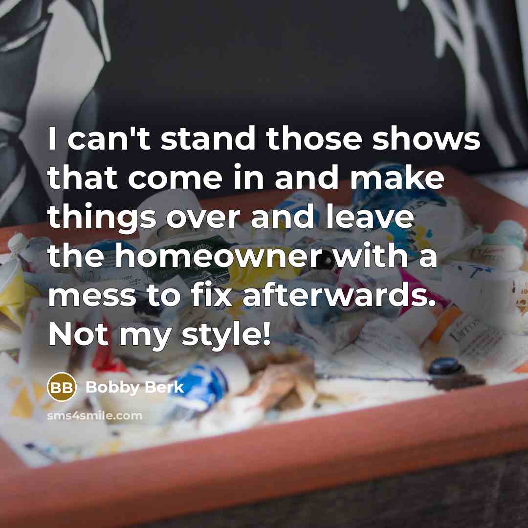 “I can't stand those shows that come in and make…” quote by Bobby Berk