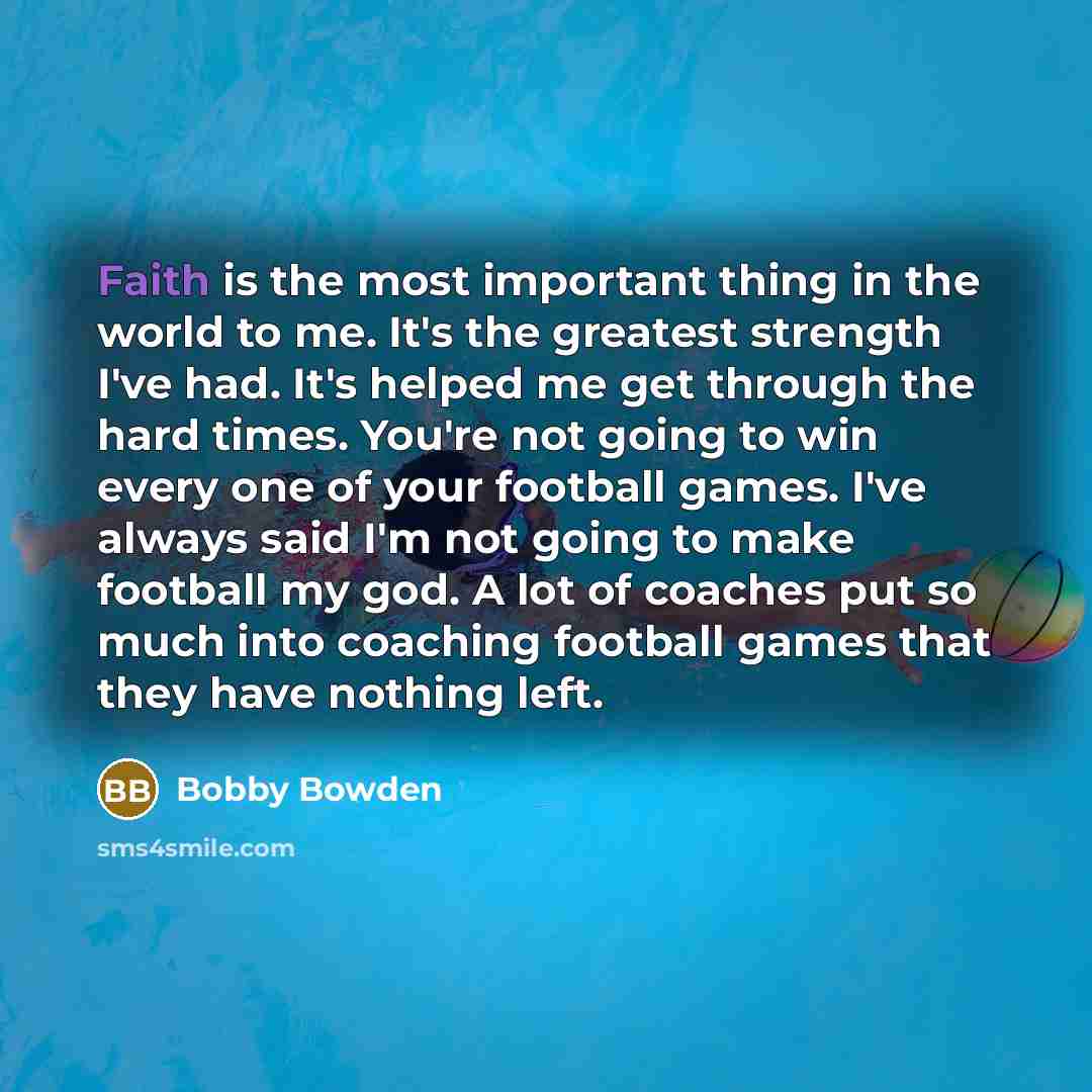 “Faith is the most important thing in the world to…” quote by Bobby Bowden