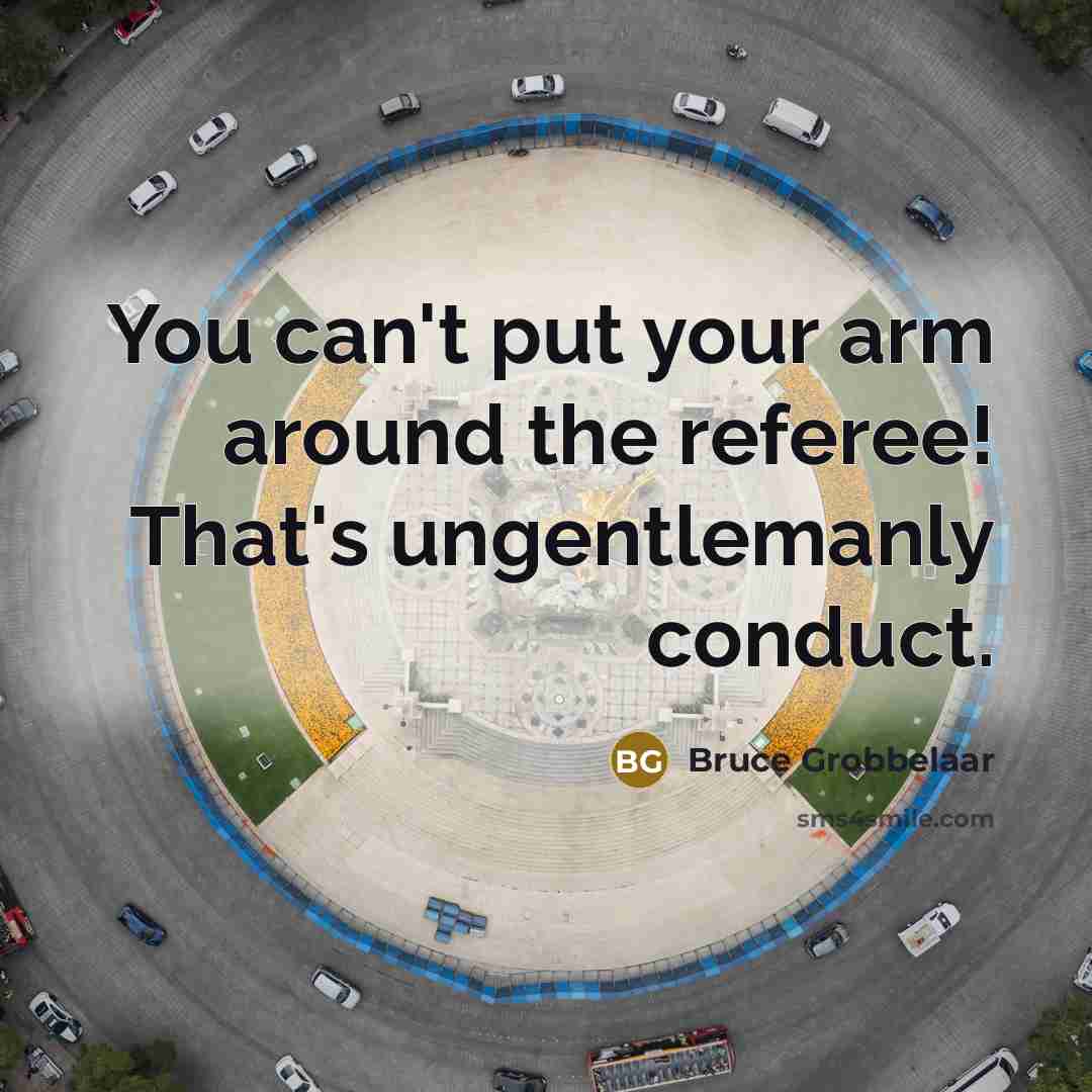 “You can't put your arm around the referee! That's ungentlemanly…” quote by Bruce Grobbelaar