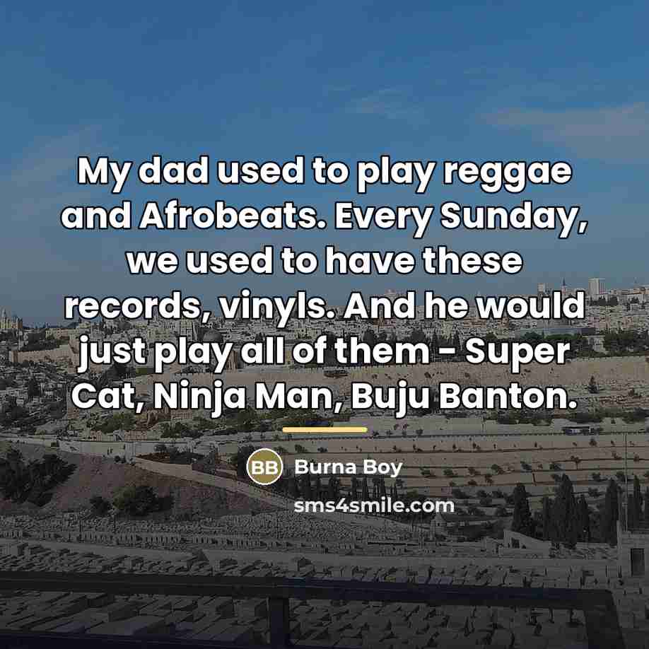“My dad used to play reggae and Afrobeats. Every Sunday,…” quote by Burna Boy