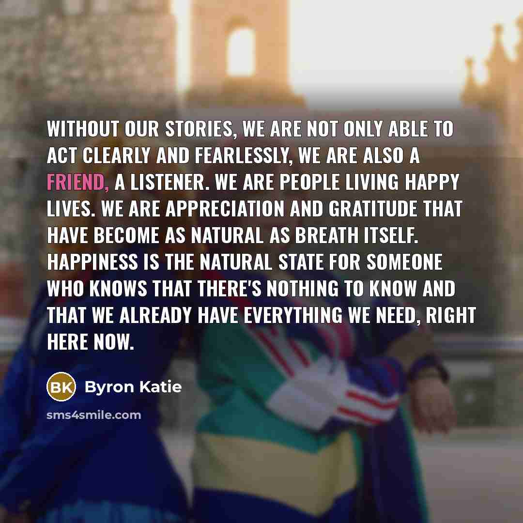 “Without our stories, we are not only able to act…” quote by Byron Katie