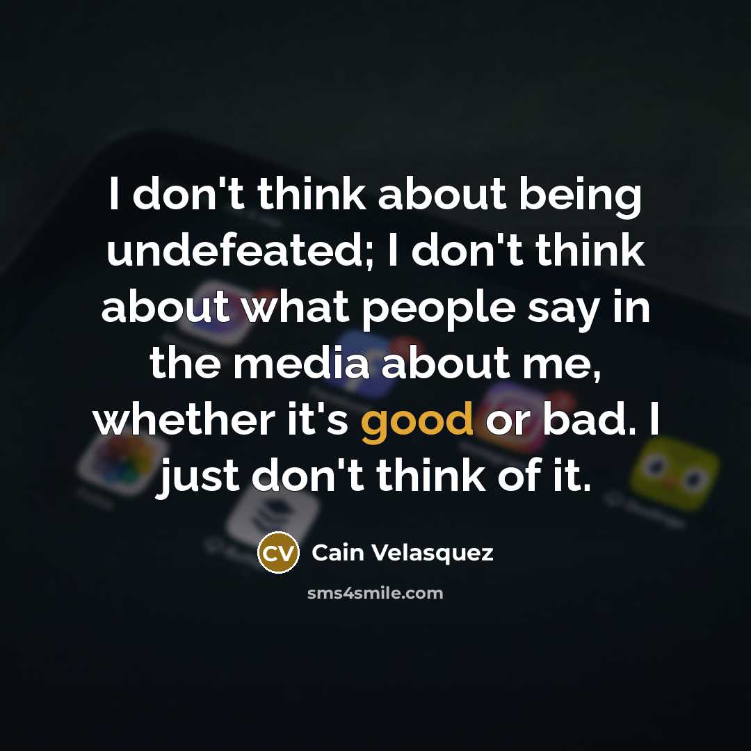 “I don't think about being undefeated; I don't think about…” quote by Cain Velasquez
