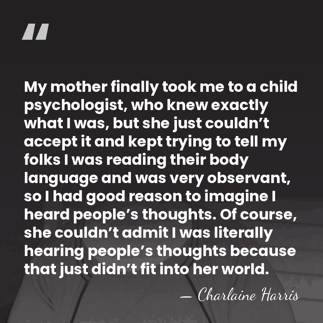 My mother finally took me to a child psychologist, who knew exactly&hellip; - Charlaine Harris