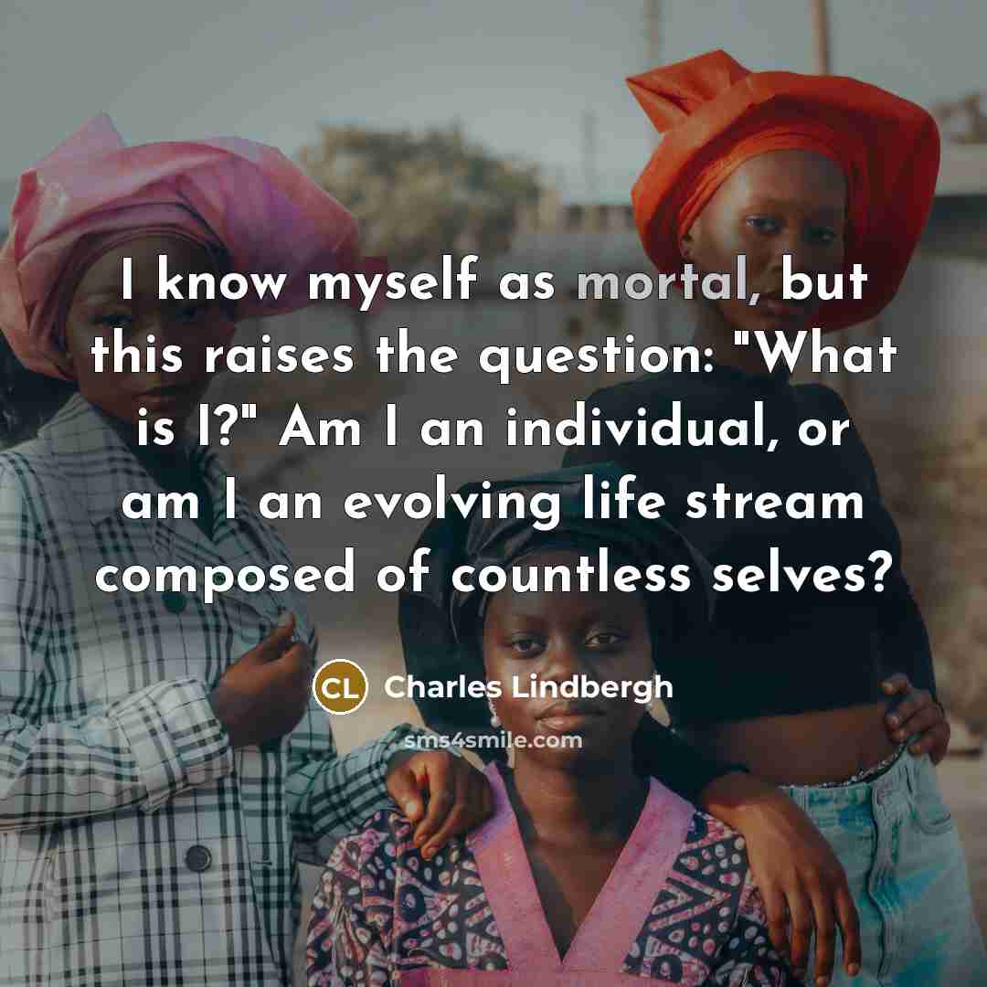 “I know myself as mortal, but this raises the question:…” quote by Charles Lindbergh