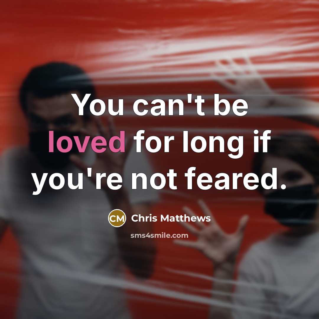 “You can't be loved for long if you're not feared.…” quote by Chris Matthews