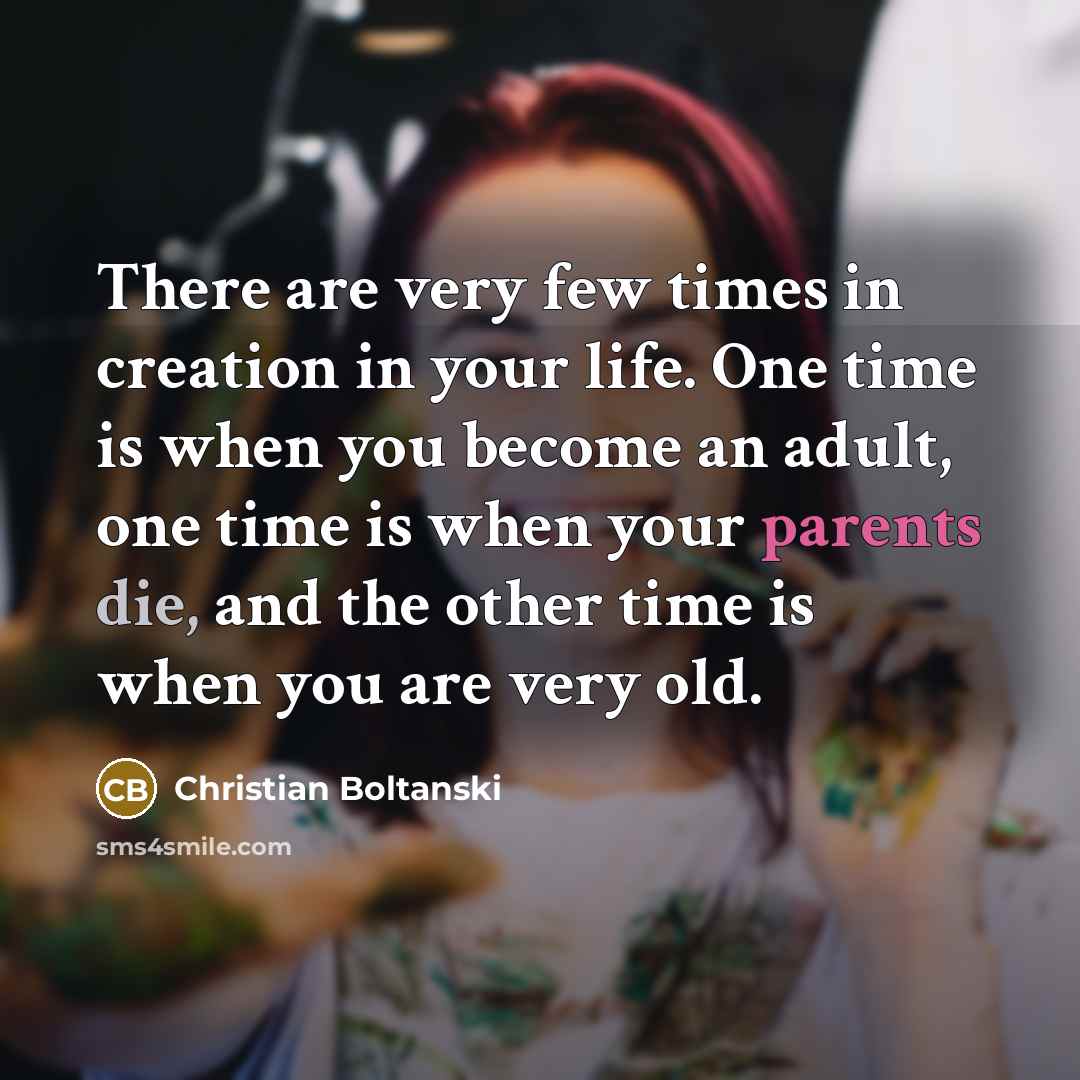“There are very few times in creation in your life.…” quote by Christian Boltanski