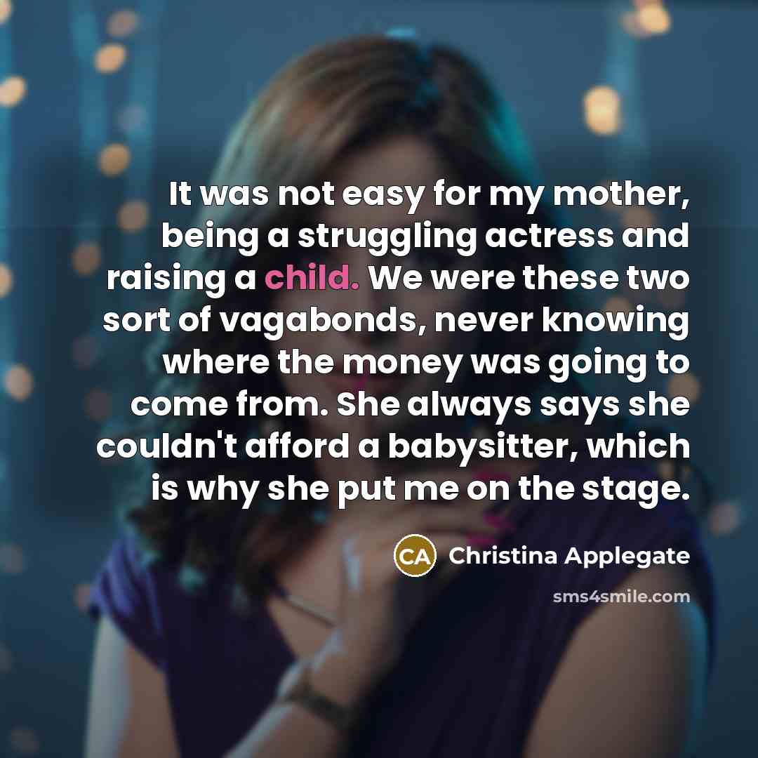 “It was not easy for my mother, being a struggling…” quote by Christina Applegate