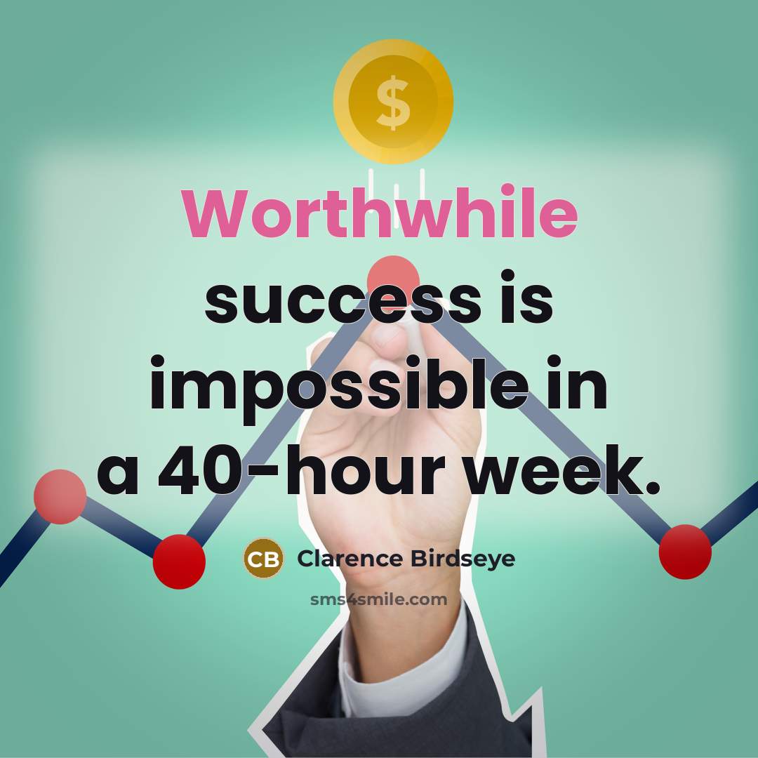 “Worthwhile success is impossible in a 40-hour week.…” quote by Clarence Birdseye