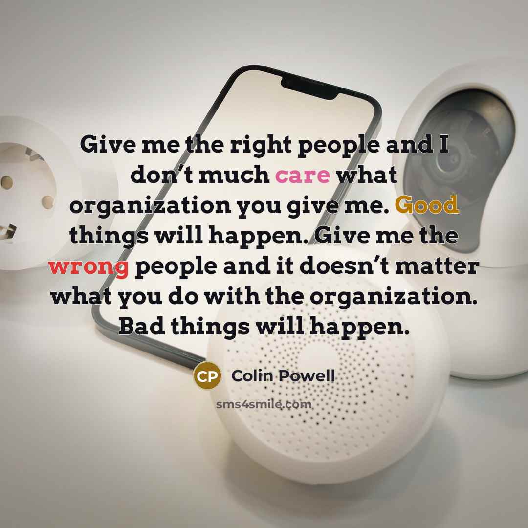 “Give me the right people and I don’t much care…” quote by Colin Powell