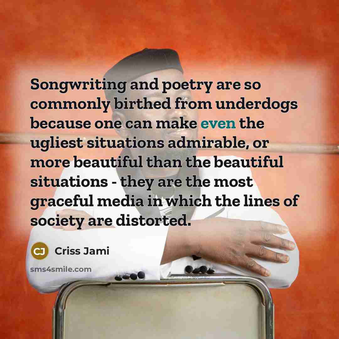 “Songwriting and poetry are so commonly birthed from underdogs because…” quote by Criss Jami