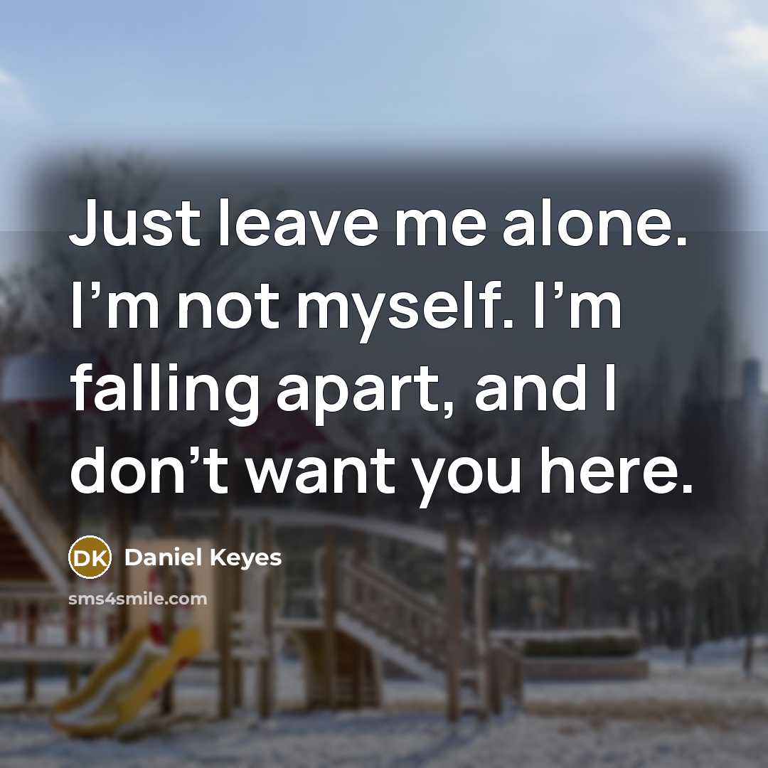 “Just leave me alone. I'm not myself. I'm falling apart,…” quote by Daniel Keyes