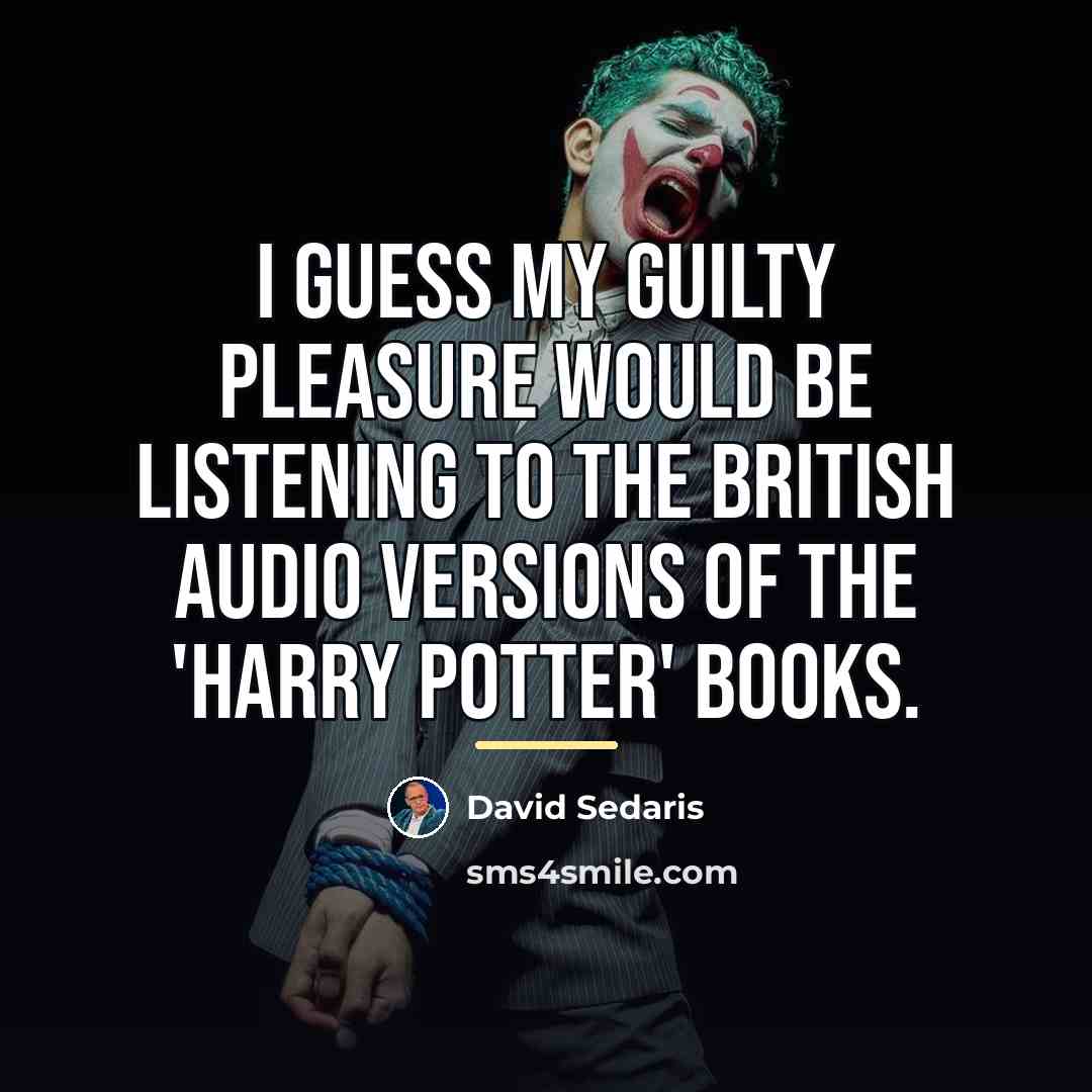 “I guess my guilty pleasure would be listening to the…” quote by David Sedaris