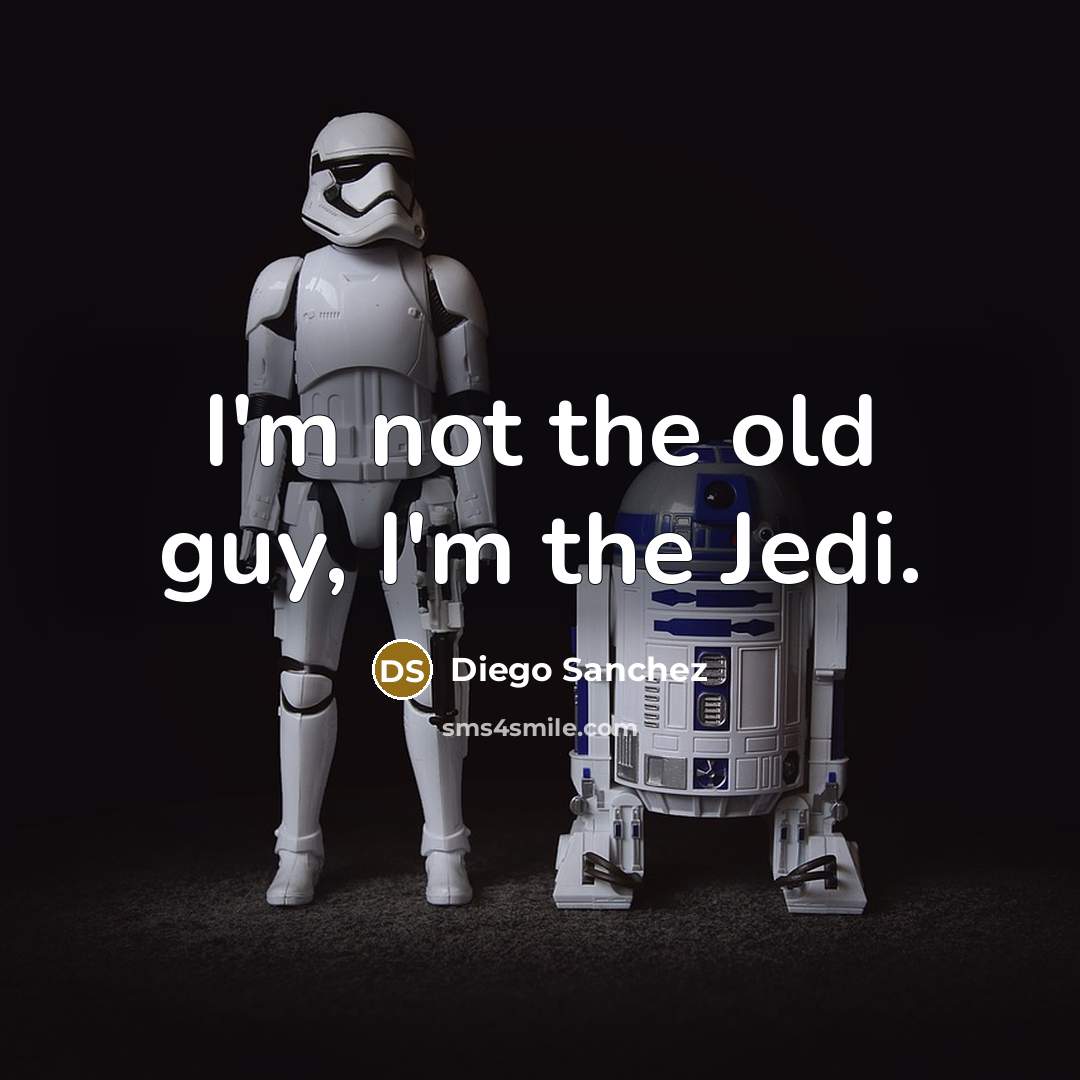 “I'm not the old guy, I'm the Jedi.…” quote by Diego Sanchez