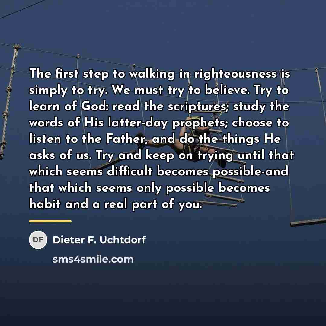 “The first step to walking in righteousness is simply to…” quote by Dieter F. Uchtdorf
