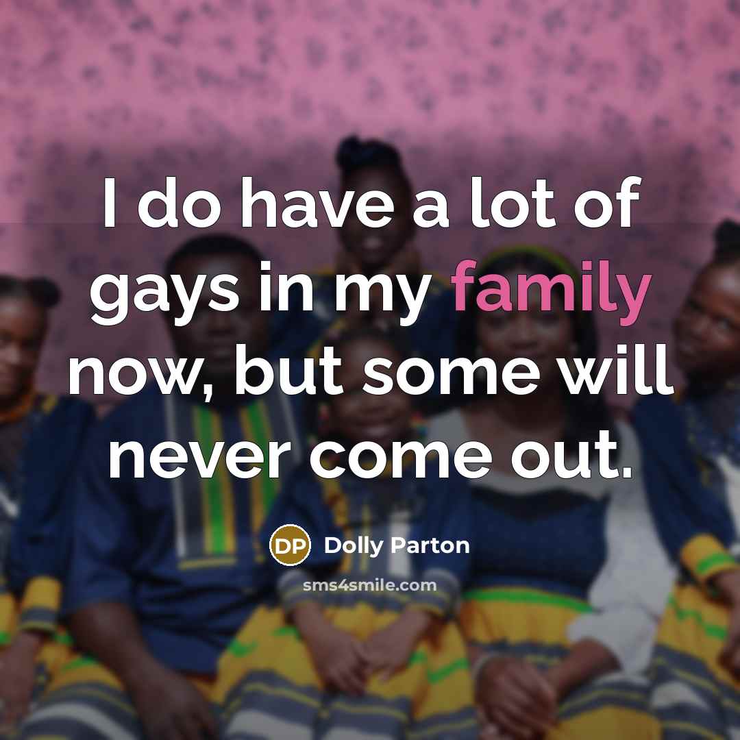“I do have a lot of gays in my family…” quote by Dolly Parton