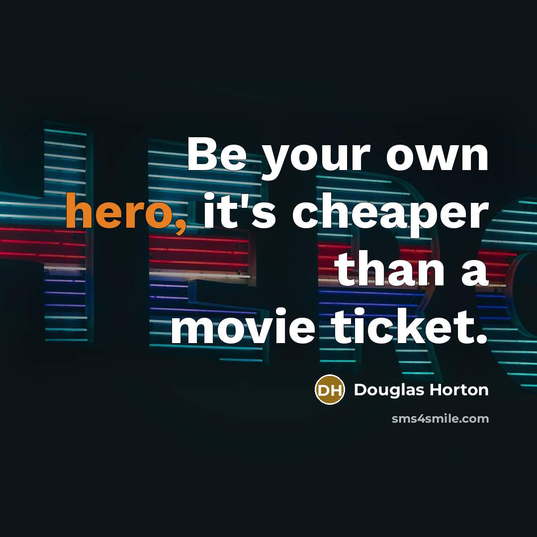 “Be your own hero, it's cheaper than a movie ticket.…” quote by Douglas Horton