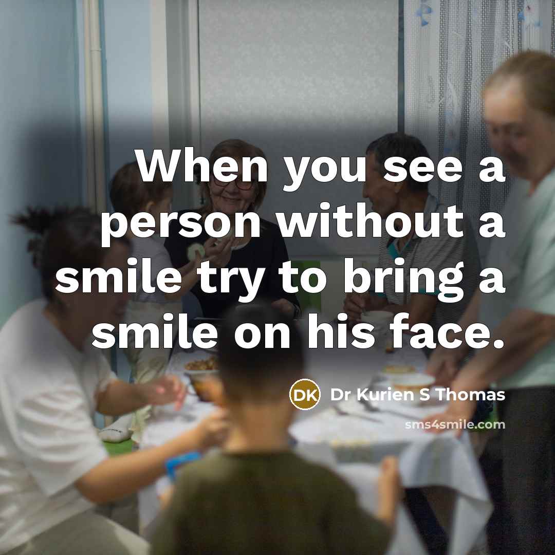 “When you see a person without a smile try to…” quote by Dr Kurien S Thomas