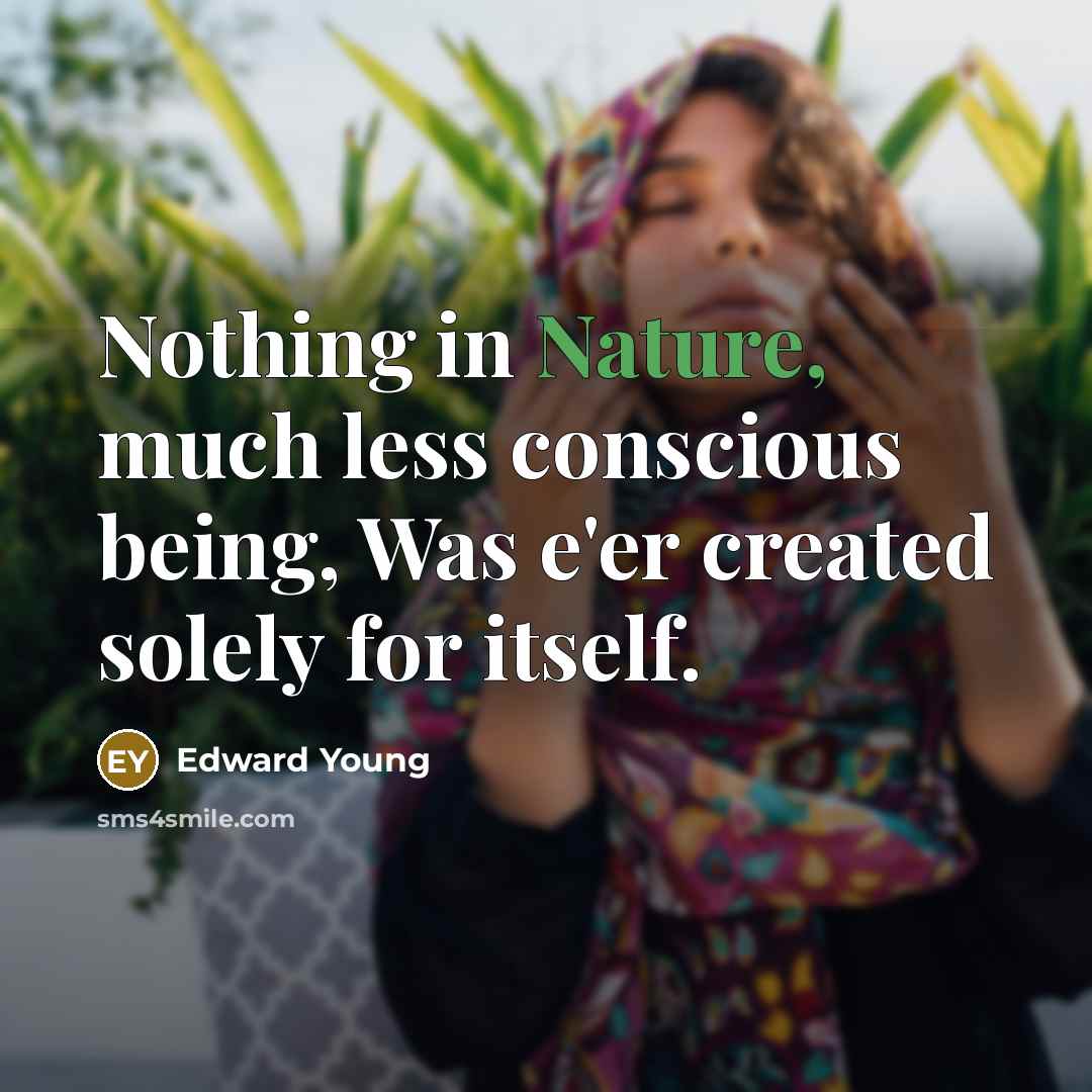 “Nothing in Nature, much less conscious being, Was e'er created…” quote by Edward Young