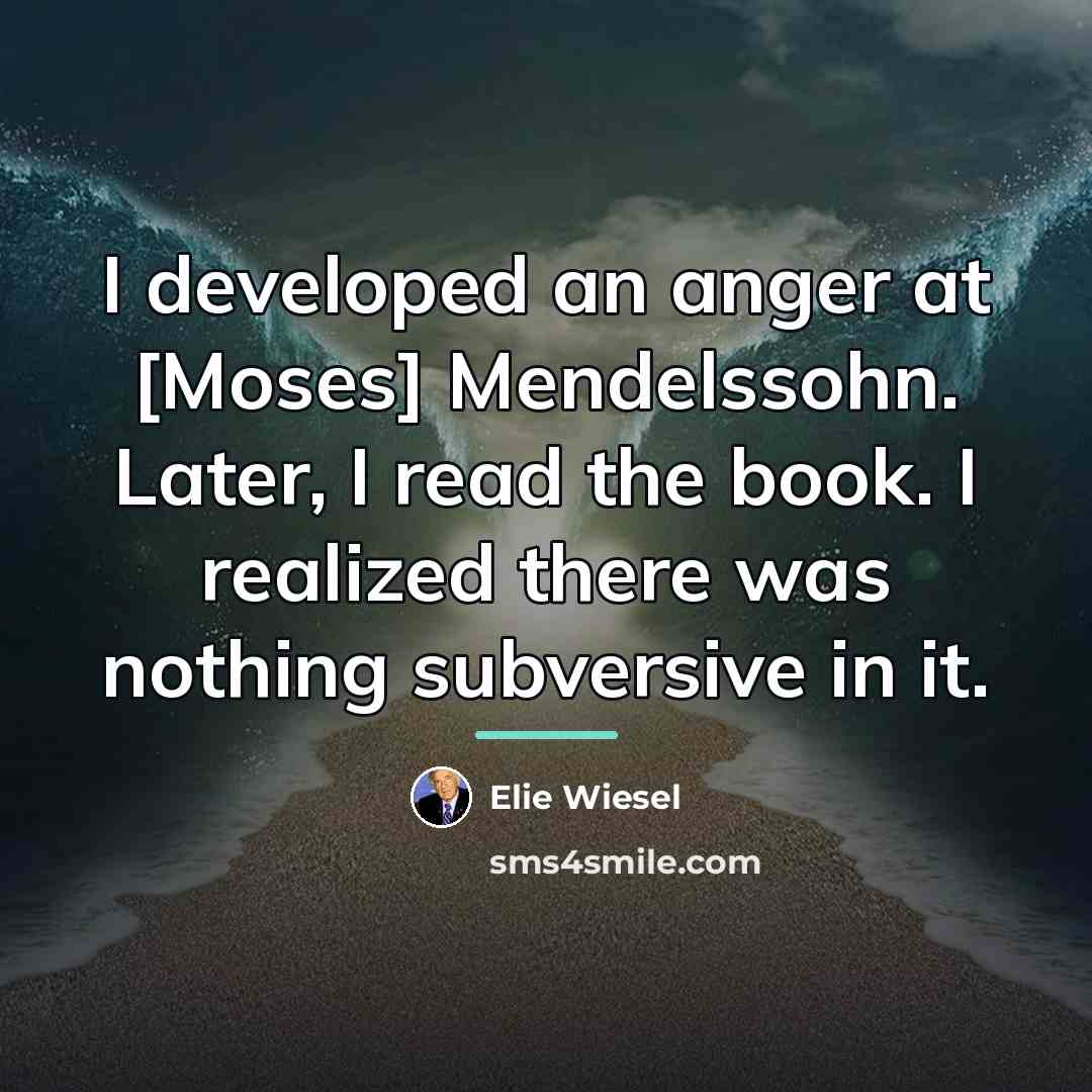 “I developed an anger at [Moses] Mendelssohn. Later, I read…” quote by Elie Wiesel