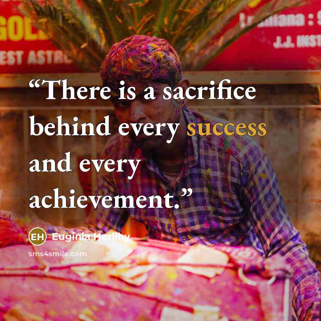 “There is a sacrifice behind every success and every achievement.” quote by Euginia Herlihy